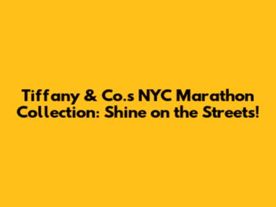 Tiffany & Co.'s NYC Marathon Collection: Shine on the Streets!