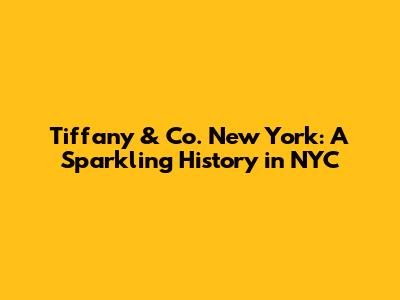 Tiffany & Co. New York: A Sparkling History in NYC