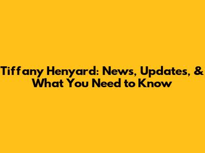 Tiffany Henyard: News, Updates, & What You Need to Know