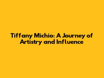 Tiffany Michio: A Journey of Artistry and Influence
