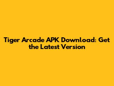 Tiger Arcade APK Download: Get the Latest Version