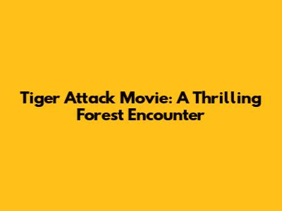Tiger Attack Movie: A Thrilling Forest Encounter