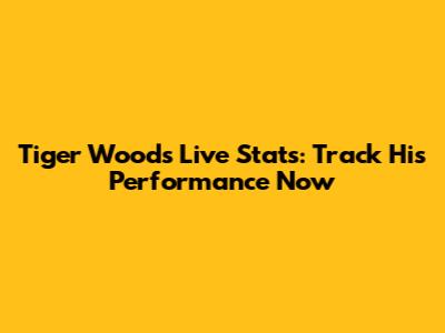 Tiger Woods Live Stats: Track His Performance Now