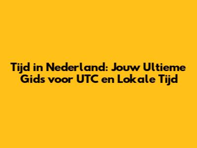 Tijd in Nederland: Jouw Ultieme Gids voor UTC en Lokale Tijd
