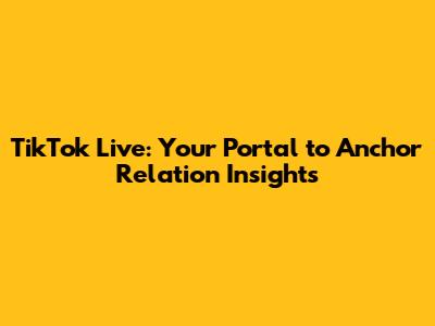 TikTok Live: Your Portal to Anchor Relation Insights