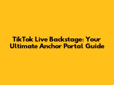 TikTok Live Backstage: Your Ultimate Anchor Portal Guide
