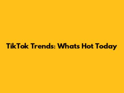 TikTok Trends: What's Hot Today