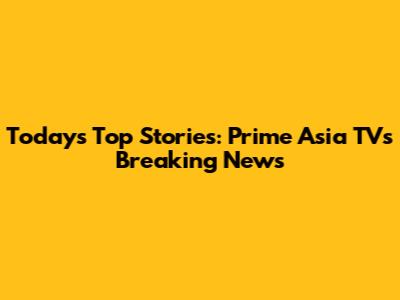 Today's Top Stories: Prime Asia TV's Breaking News