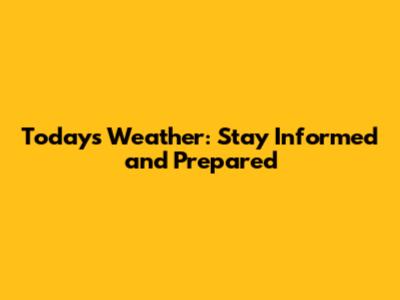 Today's Weather: Stay Informed and Prepared