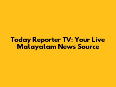 Today Reporter TV: Your Live Malayalam News Source