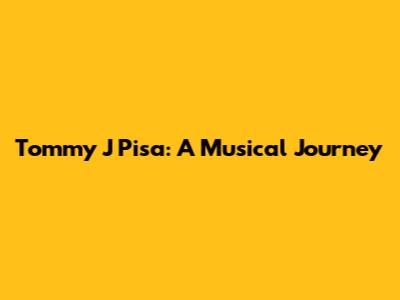 Tommy J Pisa: A Musical Journey