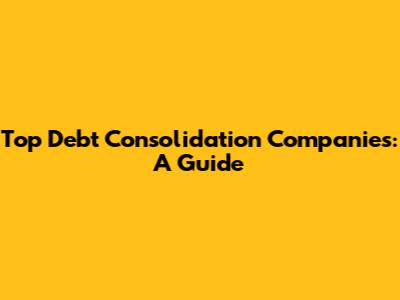 Top Debt Consolidation Companies: A Guide