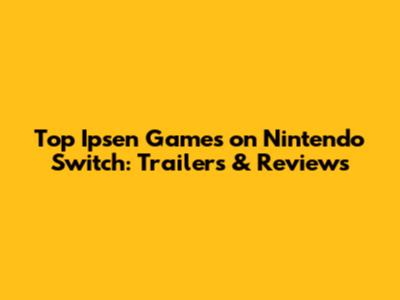 Top Ipsen Games on Nintendo Switch: Trailers & Reviews