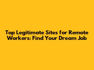Top Legitimate Sites for Remote Workers: Find Your Dream Job