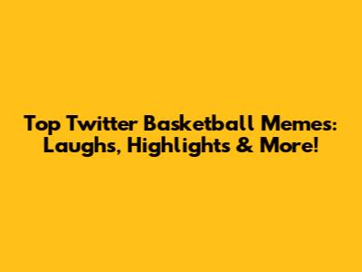 Top Twitter Basketball Memes: Laughs, Highlights & More!