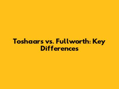 Toshaars vs. Fullworth: Key Differences
