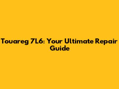 Touareg 7L6: Your Ultimate Repair Guide