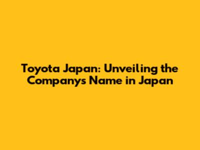 Toyota Japan: Unveiling the Company's Name in Japan