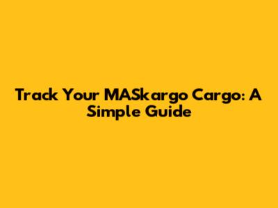 Track Your MASkargo Cargo: A Simple Guide