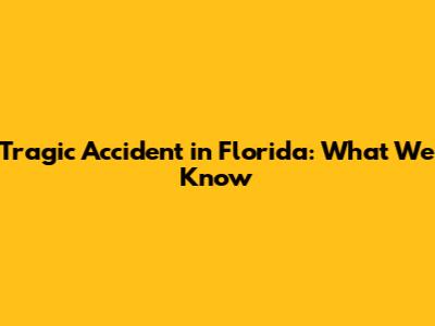 Tragic Accident in Florida: What We Know