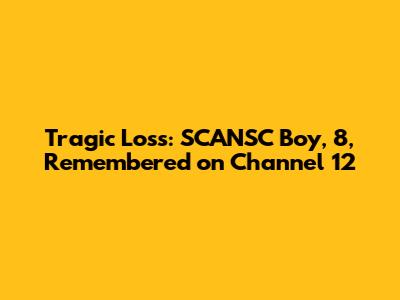 Tragic Loss: SCANSC Boy, 8, Remembered on Channel 12