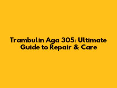 Trambulin Aga 305: Ultimate Guide to Repair & Care