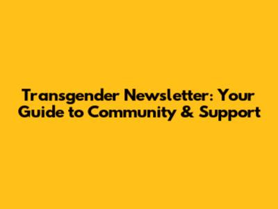 Transgender Newsletter: Your Guide to Community & Support