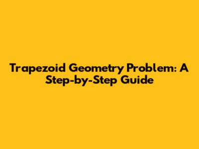 Trapezoid Geometry Problem: A Step-by-Step Guide