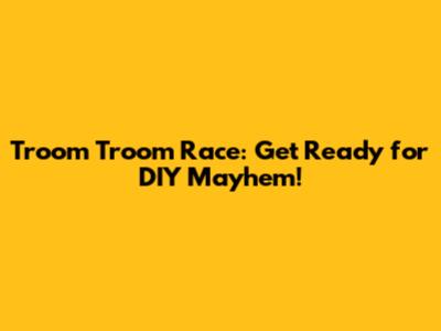 Troom Troom Race: Get Ready for DIY Mayhem!