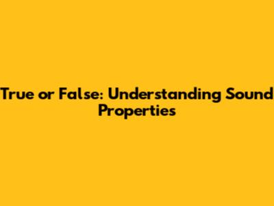 True or False: Understanding Sound Properties