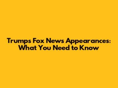 Trump's Fox News Appearances: What You Need to Know