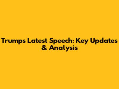 Trump's Latest Speech: Key Updates & Analysis