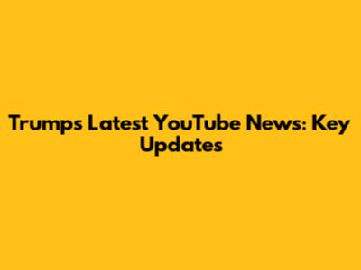 Trump's Latest YouTube News: Key Updates