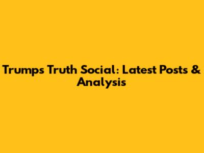 Trump's Truth Social: Latest Posts & Analysis