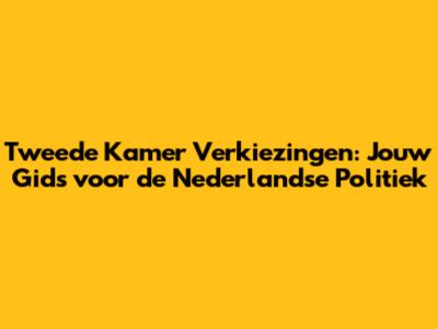 Tweede Kamer Verkiezingen: Jouw Gids voor de Nederlandse Politiek