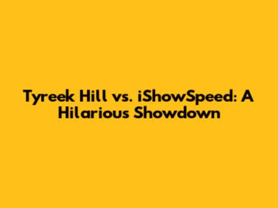 Tyreek Hill vs. iShowSpeed: A Hilarious Showdown