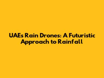 UAE's Rain Drones: A Futuristic Approach to Rainfall