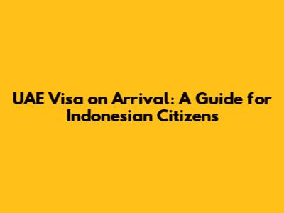 UAE Visa on Arrival: A Guide for Indonesian Citizens