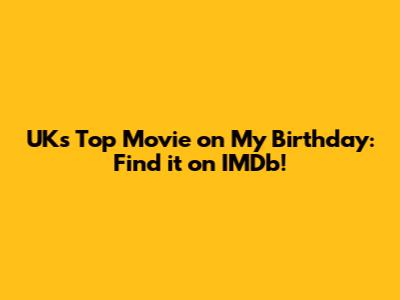UK's Top Movie on My Birthday: Find it on IMDb!