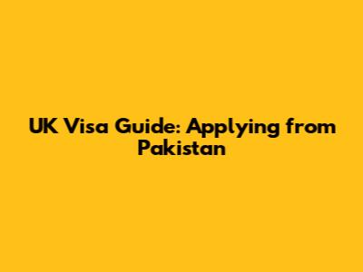 UK Visa Guide: Applying from Pakistan