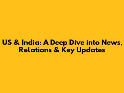 US & India: A Deep Dive into News, Relations & Key Updates
