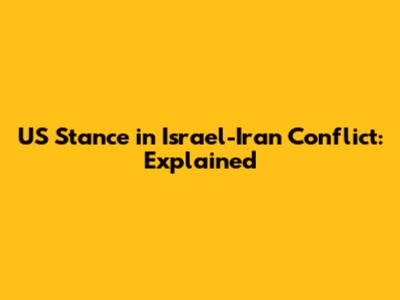US Stance in Israel-Iran Conflict: Explained