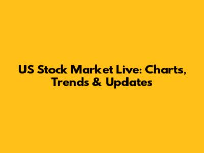 US Stock Market Live: Charts, Trends & Updates