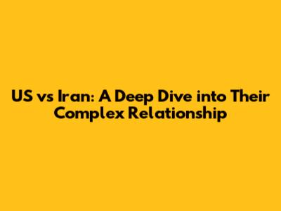 US vs Iran: A Deep Dive into Their Complex Relationship