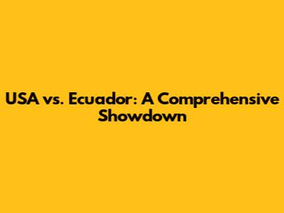 USA vs. Ecuador: A Comprehensive Showdown