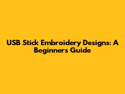 USB Stick Embroidery Designs: A Beginner's Guide