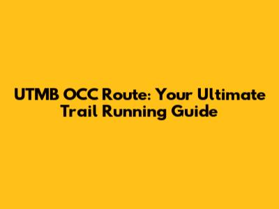 UTMB OCC Route: Your Ultimate Trail Running Guide