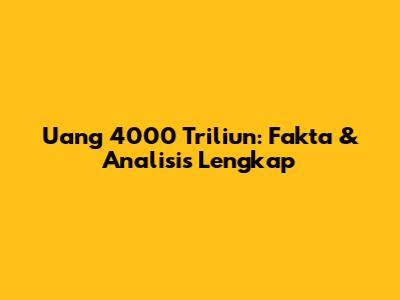 Uang 4000 Triliun: Fakta & Analisis Lengkap