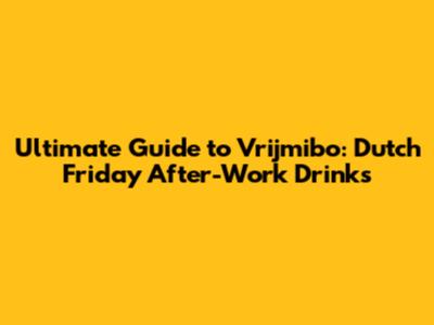 Ultimate Guide to Vrijmibo: Dutch Friday After-Work Drinks