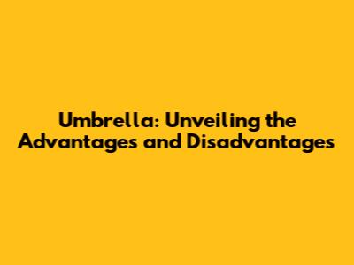 Umbrella: Unveiling the Advantages and Disadvantages